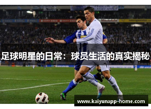 足球明星的日常：球员生活的真实揭秘