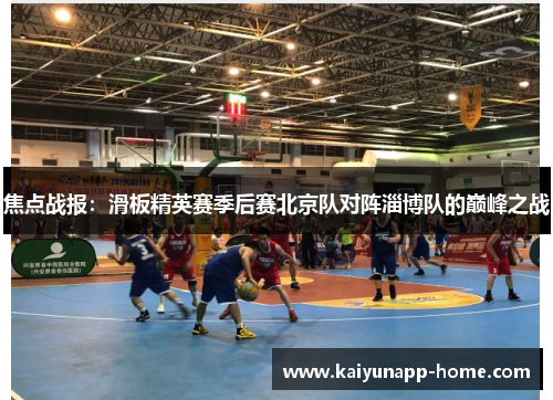 焦点战报：滑板精英赛季后赛北京队对阵淄博队的巅峰之战